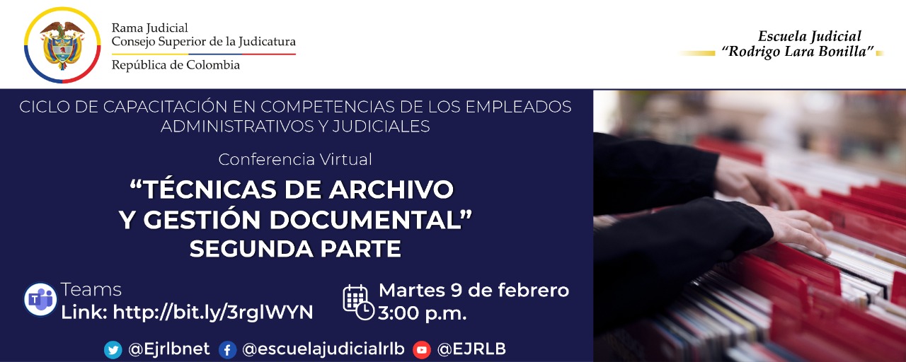 PRIMER CICLO DE CAPACITACIONES EN COMPETENCIAS DE LOS EMPLEADOS ADMINISTRATIVOS Y JUDICIALES 2a CONFERENCIA VIRTUAL “TÉCNICAS DE ARCHIVO Y GESTIÓN DOCUMENTAL, SEGUNDA PARTE”