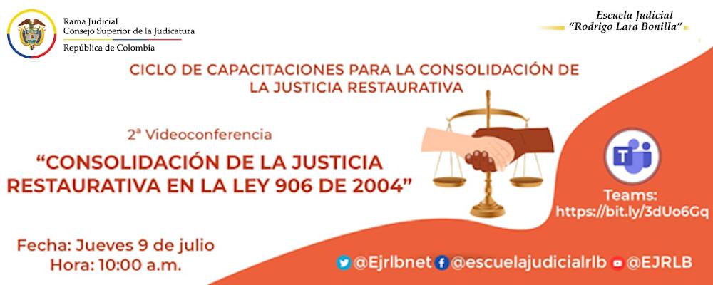 CICLO DE FORMACIÓN PARA LA CONSOLIDACIÓN DE LA JUSTICIA RESTAURATIVA   2ª VIDEOCONFERENCIA  “CONSOLIDACIÓN DE LA JUSTICIA RESTAURATIVA  EN LA LEY 906 DE 2004”
