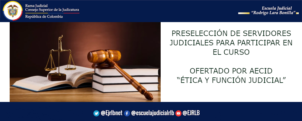 PRESELECCIÓN DE SERVIDORES JUDICIALES PARA PARTICIPAR EN EL CURSO OFERTADO POR AECID “ÉTICA Y FUNCIÓN JUDICIAL”