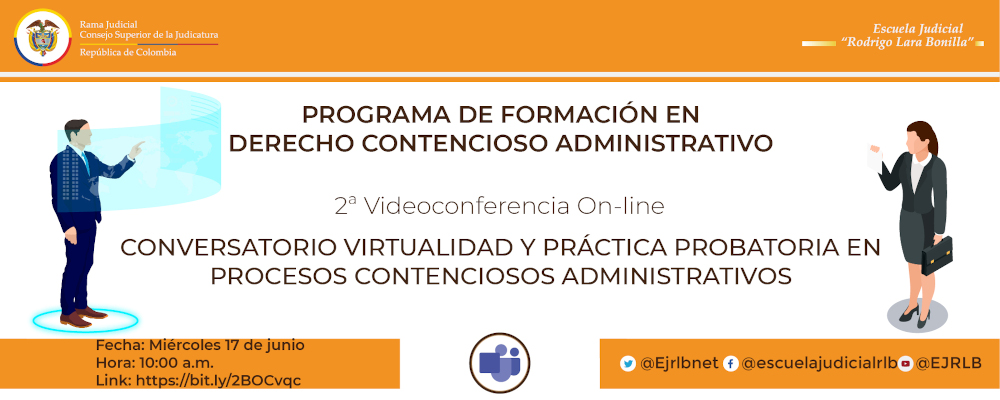 CICLO DE CAPACITACIONES  PARA LA GESTIÓN JUDICIAL Y ADMINISTRATIVA DE LA JURISDICCIÓN CONTENCIOSO ADMINISTRATIVA   2ª VIDEOCONFERENCIA  "CONVERSATORIO: VIRTUALIDAD Y PRÁCTICA PROBATORIA EN PROCESOS CONTENCIOSO ADMINISTRATIVOS”