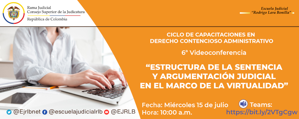 CICLO DE CAPACITACIONES PARA LA GESTIÓN JUDICIAL Y ADMINISTRATIVA DE LA JURISDICCIÓN CONTENCIOSO ADMINISTRATIVA   6ª VIDEOCONFERENCIA  "ESTRUCTURA DE LA SENTENCIA Y ARGUMENTACIÓN JUDICIAL EN EL MARCO DE LA VIRTUALIDAD”