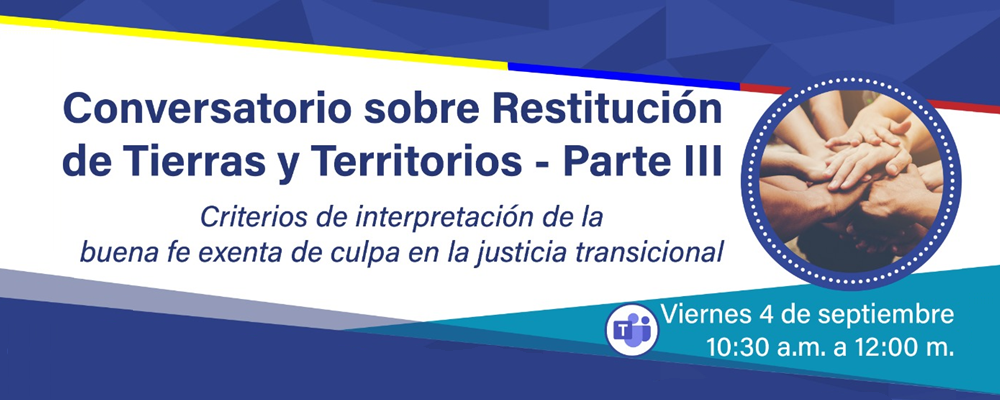 CONVERSATORIO SOBRE RESTITUCIÓN DE TIERRAS Y TERRITORIOS:  “UNA MIRADA DE LA JUSTICIA TRANSICIONAL – PARTE III”