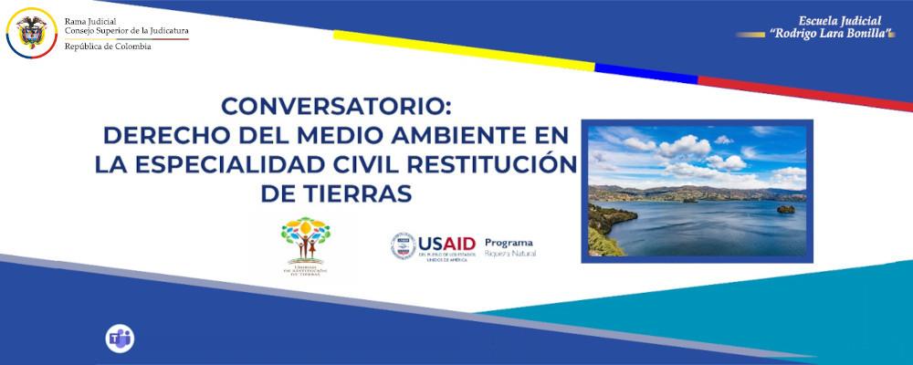 CONVERSATORIO ONLINE:  “DERECHO DEL MEDIO AMBIENTE EN LA ESPECIALIDAD CIVIL RESTITUCION DE TIERRAS”