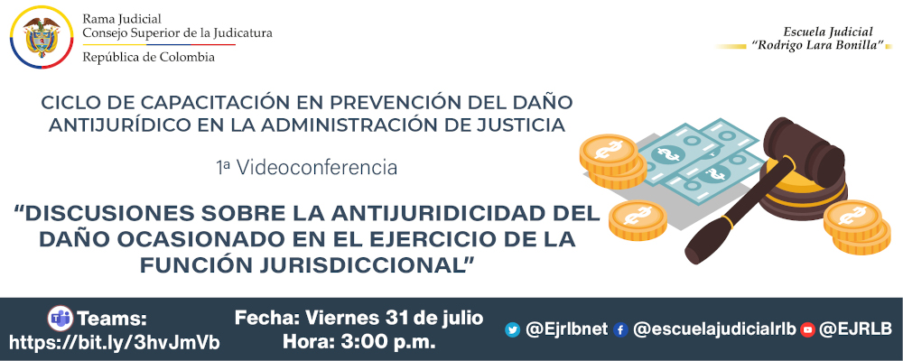 CICLO DE CAPACITACIONES EN PREVENCION DEL DAÑO ANTIJURÍDICO EN LA ADMINISTRACIÓN DE JUSTICIA    1ª VIDEOCONFERENCIA  "DISCUSIONES SOBRE LA ANTIJURIDICIDAD DEL DAÑO OCASIONADO EN EL EJERCICIO DE LA LABOR JURISDICCIONAL”