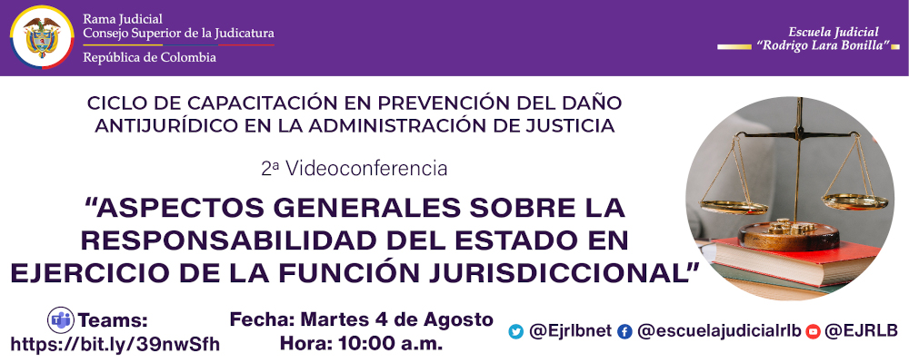 CICLO DE CAPACITACIONES EN PREVENCION DEL DAÑO ANTIJURÍDICO EN LA ADMINISTRACIÓN DE JUSTICIA    2ª VIDEOCONFERENCIA  "ASPECTOS GENERALES SOBRE LA RESPONSABILIDAD DEL ESTADO EN EL EJERCICIO DE LA FUNCIÓN JURISDICCIONAL”