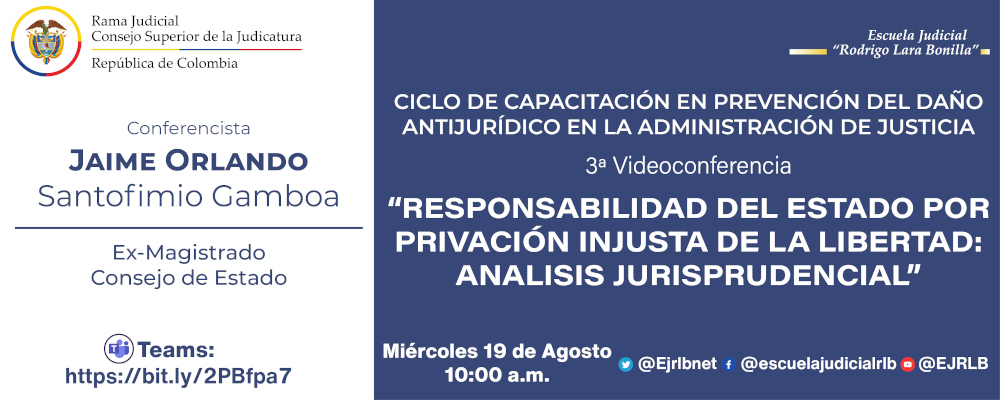 CICLO DE CAPACITACIONES EN PREVENCIÓN DEL DAÑO ANTIJURÍDICO EN LA ADMINISTRACIÓN DE JUSTICIA   3ª VIDEOCONFERENCIA  "RESPONSABILIDAD DEL ESTADO POR PRIVACIÓN INJUSTA DE LA LIBERTAD: ANÁLISIS JURISPRUDENCIAL”