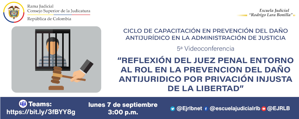 CICLO DE CAPACITACIONES EN PREVENCIÓN DEL DAÑO ANTIJURÍDICO EN LA ADMINISTRACIÓN DE JUSTICIA   5ª VIDEOCONFERENCIA  "REFLEXION DEL JUEZ PENAL EN TORNO AL ROL EN LA PREVENCIÓN DEL DAÑO ANTÍJURIDICO POR PRIVACIÓN INJUSTA DE LA LIBERTAD”