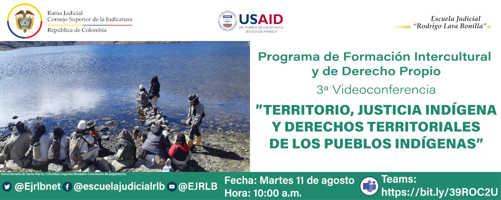 CICLO DE CAPACITACIONES SOBRE LA JURISDICCIÓN ESPECIAL INDÍGENA, DIVERSIDAD ÉTNICA Y PLURALISMO  3ª VIDEOCONFERENCIA  "TERRITORIO, JUSTICIA INDÍGENA Y DERECHOS TERRITORIALES DE LOS PUEBLOS INDÍGENAS”