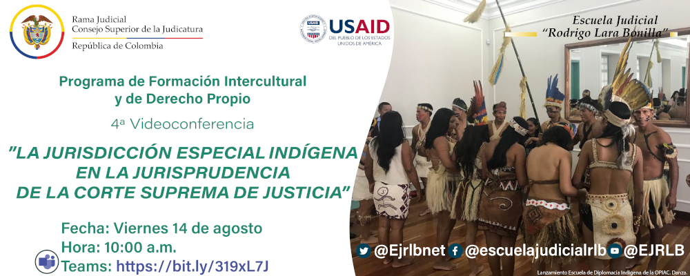 CICLO DE CAPACITACIONES SOBRE LA JURISDICCIÓN ESPECIAL INDÍGENA, DIVERSIDAD ÉTNICA Y PLURALISMO  4ª VIDEOCONFERENCIA  "LA JURISDICCIÓN ESPECIAL INDÍGENA EN LA JURISPRUDENCIA DE LA CORTE SUPREMA DE JUSTICIA”