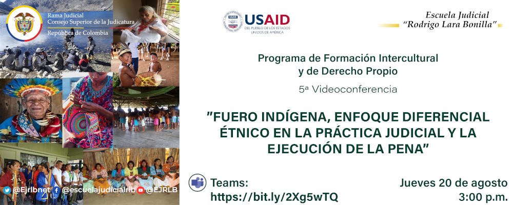 CICLO DE CAPACITACIONES SOBRE LA JURISDICCIÓN ESPECIAL INDÍGENA, DIVERSIDAD ÉTNICA Y PLURALISMO  5ª VIDEOCONFERENCIA  "FUERO INDÍGENA, ENFOQUE DIFERENCIAL ÉTNICO EN LA PRÁCTICA JUDICIAL Y LA EJECUCIÓN DE LA PENA”