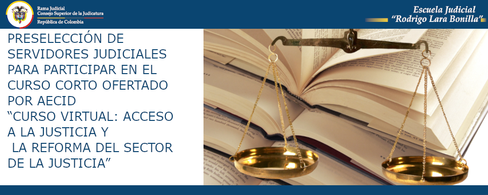 PRESELECCIÓN DE SERVIDORES JUDICIALES PARA PARTICIPAR EN EL CURSO CORTO OFERTADO POR AECID “CURSO VIRTUAL: ACCESO A LA JUSTICIA Y  LA REFORMA DEL SECTOR DE LA JUSTICIA”