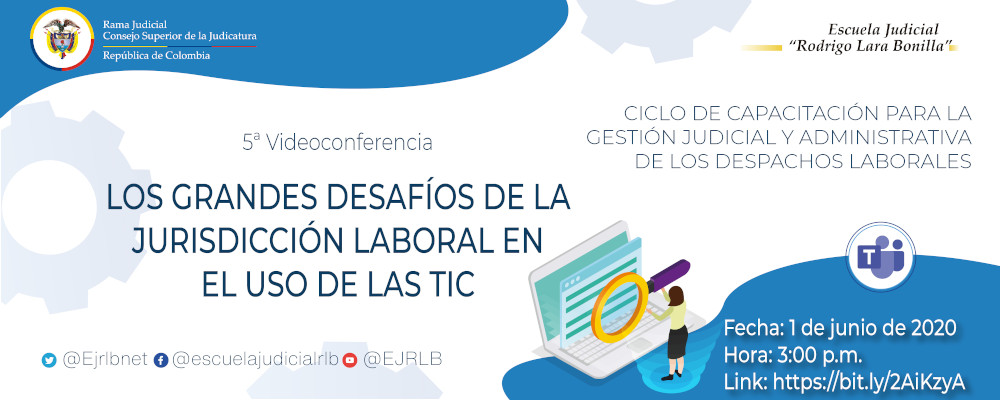 CICLO DE CAPACITACIONES PARA LA GESTIÓN JUDICIAL Y ADMINISTRATIVA DE LOS DESPACHOS LABORALES   5ª VIDEOCONFERENCIA  "LOS GRANDES DESAFÍOS DE LA JURISDICCIÓN LABORAL EN LAS TIC”