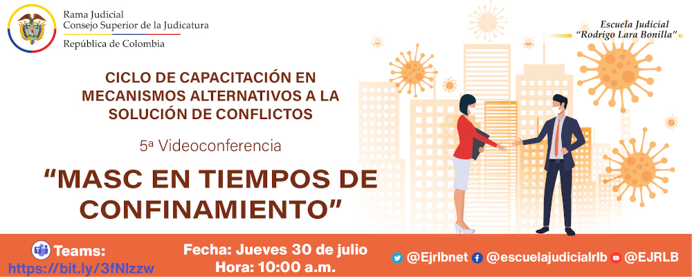 CICLO DE CAPACITACIONES EN “MECANISMOS ALTERNATIVOS PARA LA SOLUCIÓN DE CONFLICTOS “MASC”   5ª VIDEOCONFERENCIA   "MASC EN TIEMPOS DE CONFINAMIENTO”
