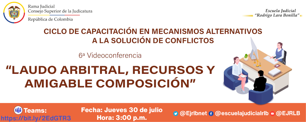 CICLO DE CAPACITACIONES EN “MECANISMOS ALTERNATIVOS PARA LA SOLUCIÓN DE CONFLICTOS “MASC”   6ª VIDEOCONFERENCIA   "LAUDO ARBITRAL, RECURSOS Y AMIGABLE COMPOSICIÓN”