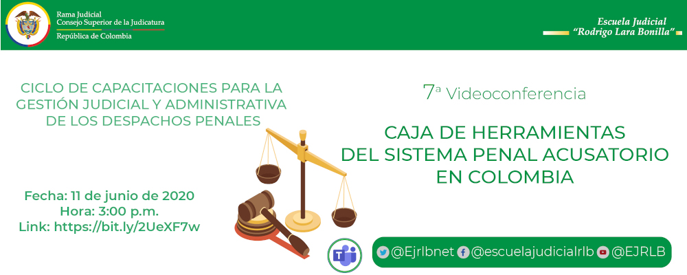 CICLO DE CAPACITACIONES PARA LA GESTIÓN JUDICIAL Y ADMINISTRATIVA DE LOS DESPACHOS PENALES  7ª VIDEOCONFERENCIA  “CAJA DE HERRAMIENTAS DE CARA AL SISTEMA PENAL ACUSATORIO EN COLOMBIA”
