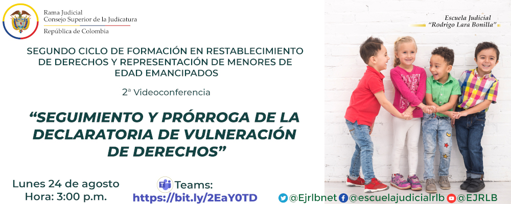 CICLO DE FORMACIÓN EN RESTABLECIMIENTO DE DERECHOS Y REPRESENTACIÓN DE MENORES DE EDAD EMANCIPADOS  2ª VIDEOCONFERENCIA  “SEGUIMIENTO Y PRÓRROGA DE LA DECLARATORIA DE VULNERACIÓN DE DERECHOS”