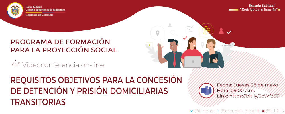 CICLO DE CAPACITACIÓN EN PROYECCIÓN SOCIAL VIDEOCONFERENCIA IV "REQUISITOS OBJETIVOS PARA LA CONCESIÓN DE DETENCIÓN Y PRISIÓN DOMICILIARIA TRANSITORIAS”