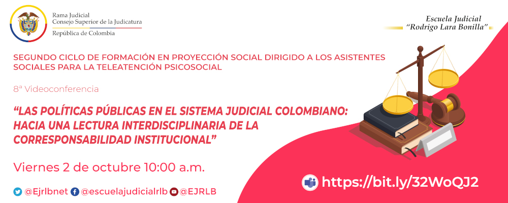 SEGUNDO CICLO DE FORMACIÓN EN PROYECCIÓN SOCIAL DIRIGIDO A LOS ASISTENTES SOCIALES   8ª VIDEOCONFERENCIA   "LAS POLITICAS PÚBLICAS EN EL SISTEMA JUDICIAL COLOMBIANO: HACIA UNA LECTURA INTERDISCIPLINARIA DE LA CORRESPONSABILIDAD INSTITUCIONAL”