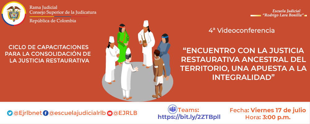CICLO DE CAPACITACIONES PARA LA CONSOLIDACIÓN DE LA JUSTICIA RESTAURATIVA  4ª VIDEOCONFERENCIA  “ENCUENTRO CON LA JUSTICIA RESTAURATIVA ANCESTRAL DEL TERRITORIO, UNA APUESTA A LA INTEGRALIDAD”