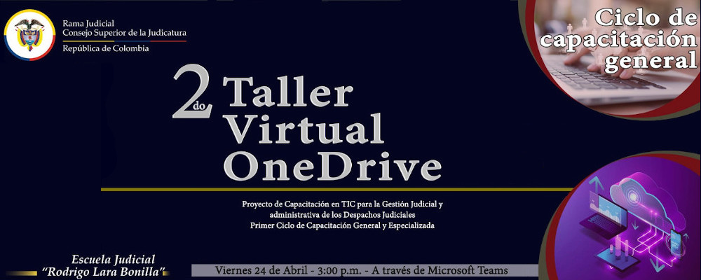 Taller 2: OneDrive “Proyecto de Capacitación en TIC para la Gestión Judicial y administrativa de los Despachos Judiciales – Primer Ciclo de Capacitación Especializada”