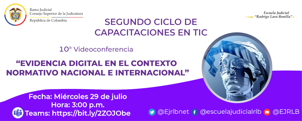SEGUNDO CICLO DE CAPACITACIONES EN TIC    10a VIDEOCONFERENCIA   "EVIDENCIA DIGITAL EN EL CONTEXTO NORMATIVO NACIONAL E INTERNACIONAL”