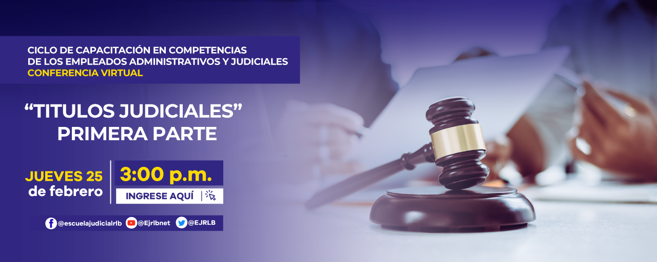 PRIMER CICLO DE CAPACITACIONES EN COMPETENCIAS DE LOS EMPLEADOS ADMINISTRATIVOS Y JUDICIALES 5a CONFERENCIA VIRTUAL “TITULOS JUDICIALES, PRIMERA PARTE”